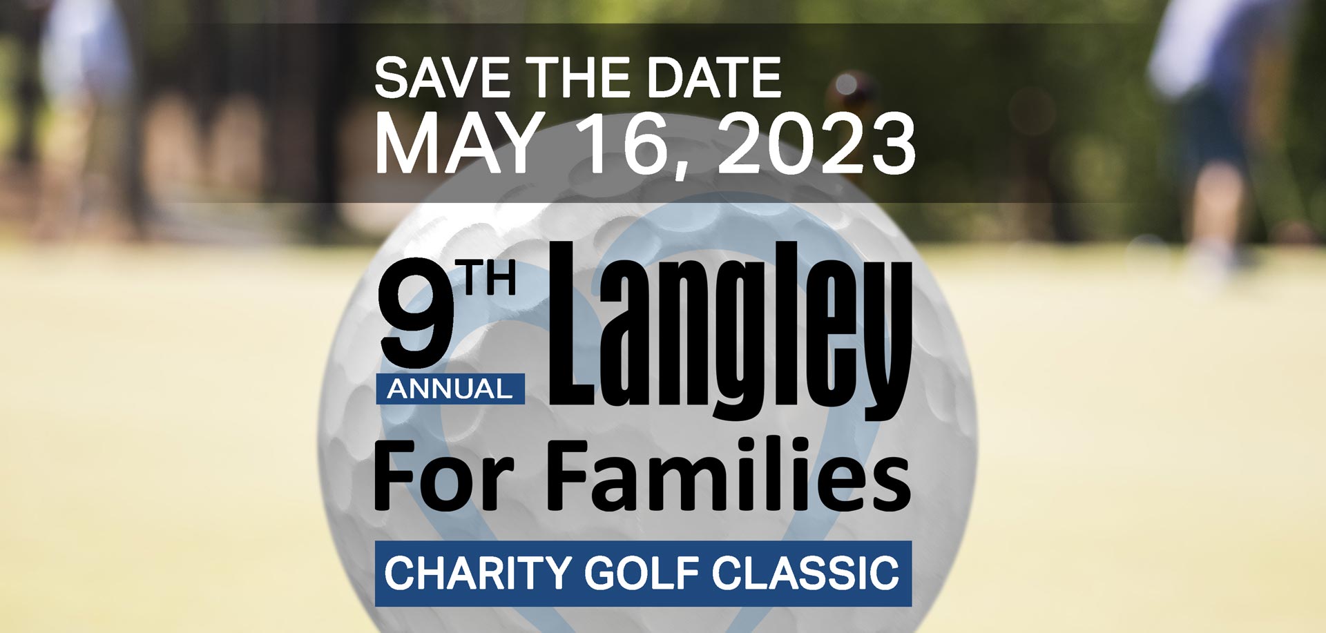 Save the Date - May 16, 2023. 9th Annual Langley for Families Charity Golf Classic